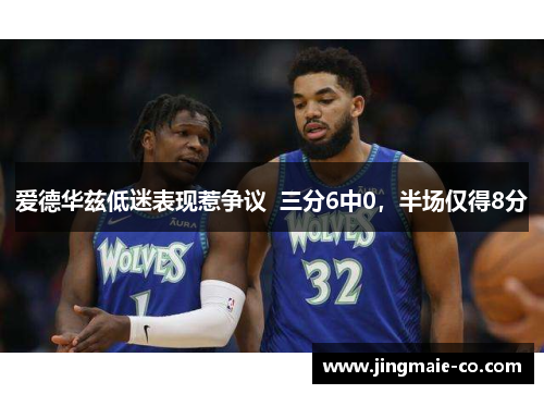 爱德华兹低迷表现惹争议  三分6中0，半场仅得8分